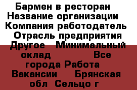 Бармен в ресторан › Название организации ­ Компания-работодатель › Отрасль предприятия ­ Другое › Минимальный оклад ­ 22 000 - Все города Работа » Вакансии   . Брянская обл.,Сельцо г.